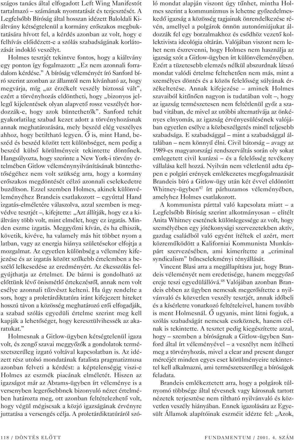 szabadságának korlátozását indokló veszélyt. Holmes tesztjét tekintve fontos, hogy a kiáltvány egy ponton így fogalmazott: Ez nem azonnali forradalom kérdése.