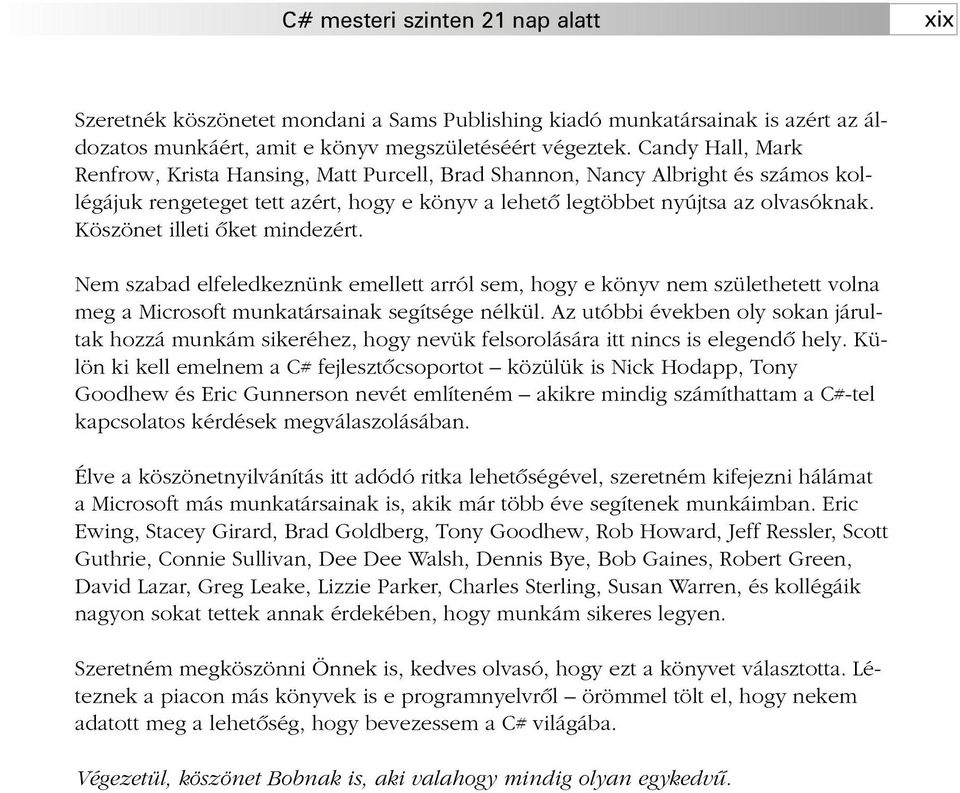 Köszönet illeti õket mindezért. Nem szabad elfeledkeznünk emellett arról sem, hogy e könyv nem születhetett volna meg a Microsoft munkatársainak segítsége nélkül.