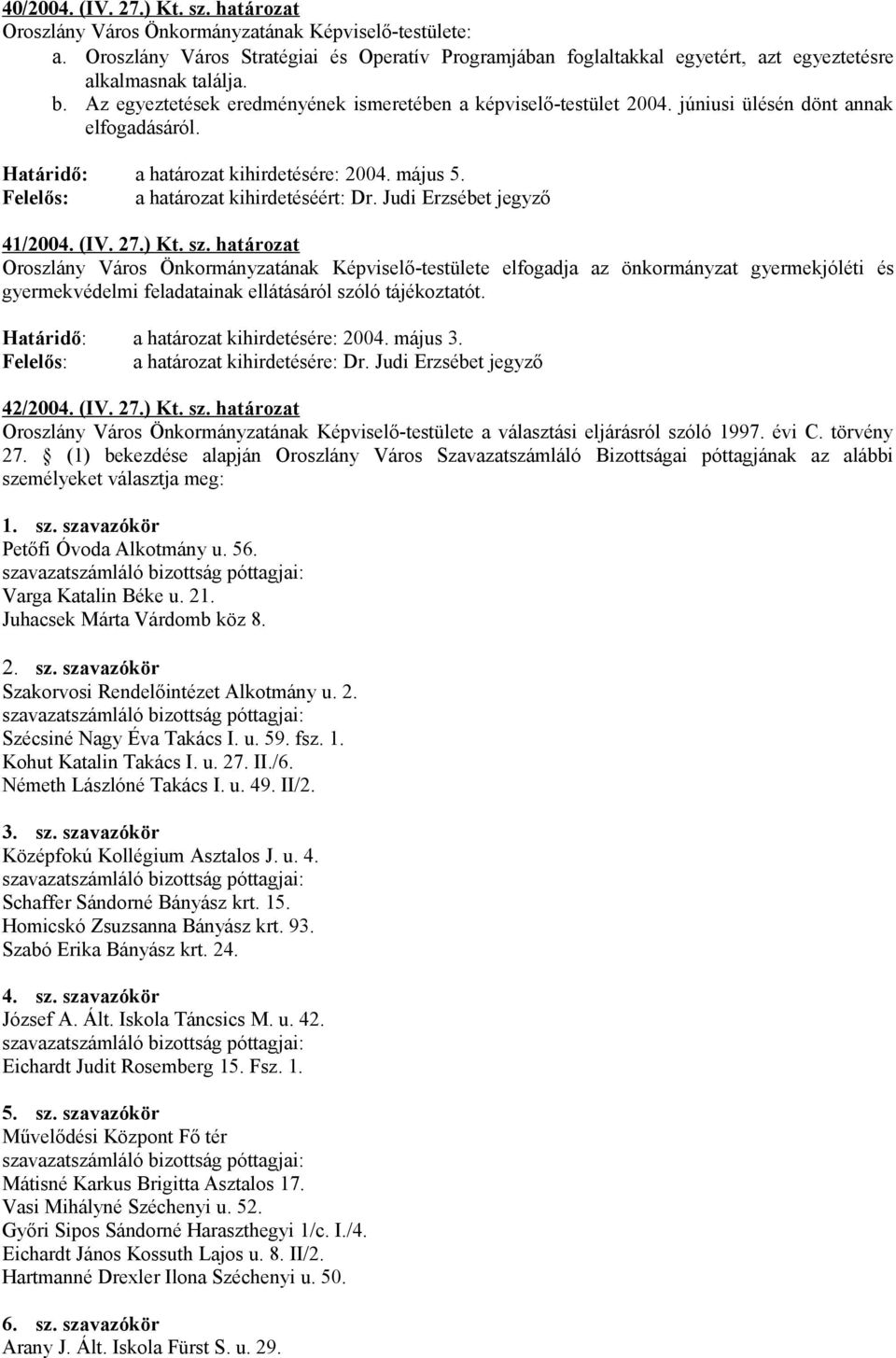 Judi Erzsébet jegyző 41/2004 (IV 27) Kt sz határozat Oroszlány Város Önkormányzatának Képviselő-testülete elfogadja az önkormányzat gyermekjóléti és gyermekvédelmi feladatainak ellátásáról szóló