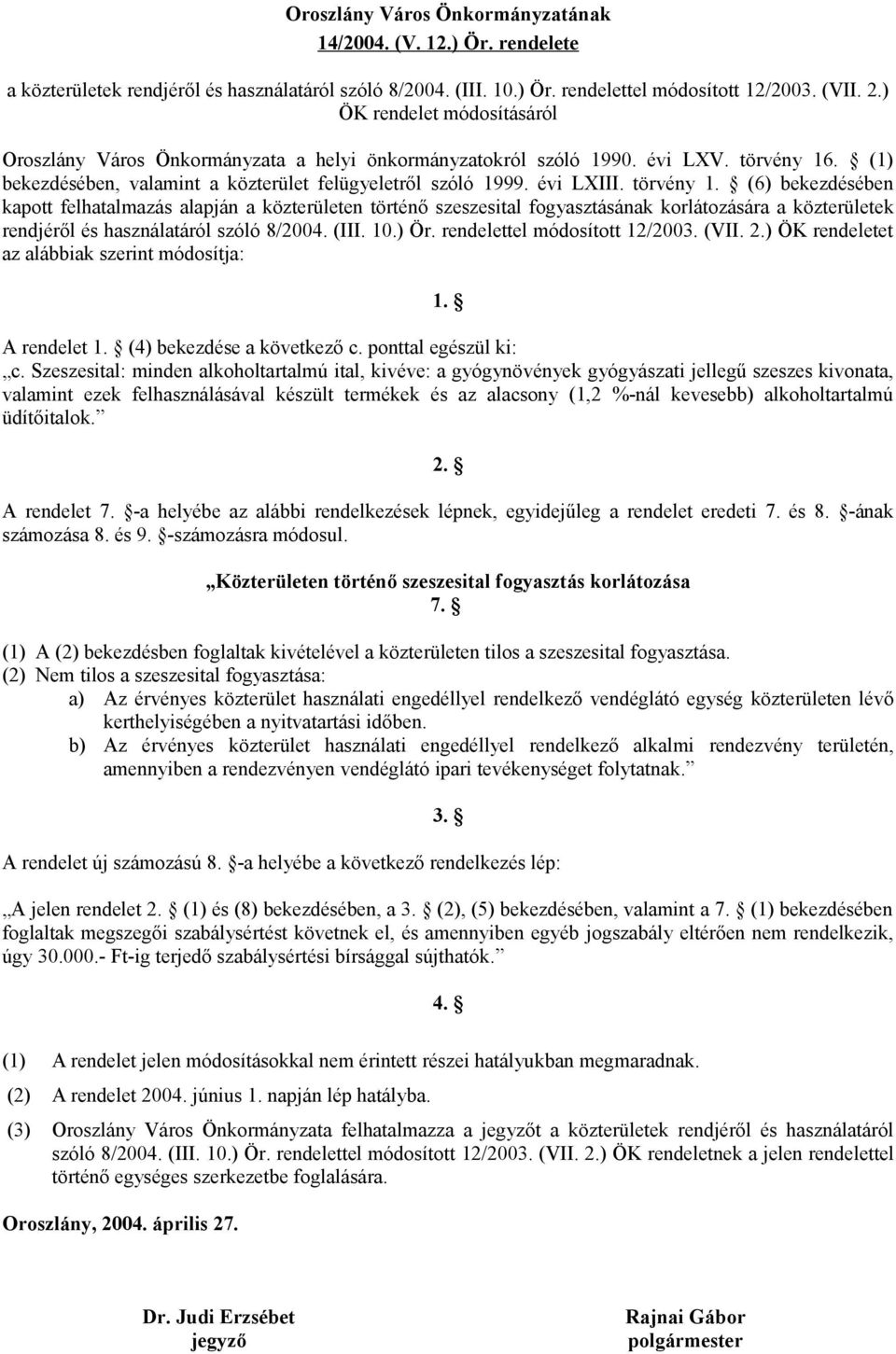 felhatalmazás alapján a közterületen történő szeszesital fogyasztásának korlátozására a közterületek rendjéről és használatáról szóló 8/2004 (III 10) Ör rendelettel módosított 12/2003 (VII 2) ÖK