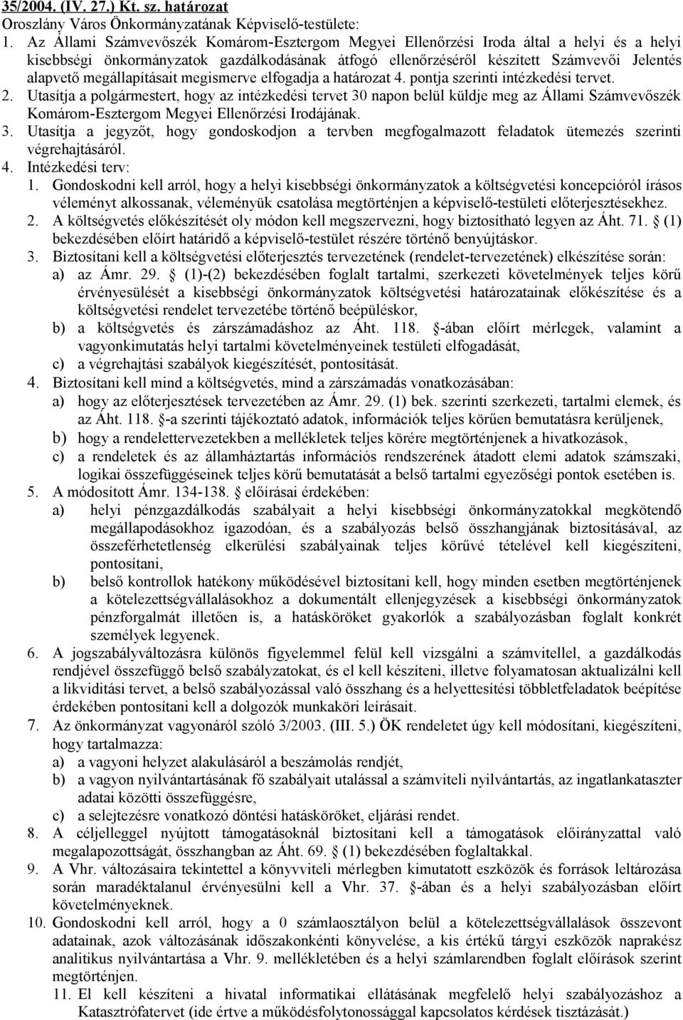 polgármestert, hogy az intézkedési tervet 30 napon belül küldje meg az Állami Számvevőszék Komárom-Esztergom Megyei Ellenőrzési Irodájának 3 Utasítja a jegyzőt, hogy gondoskodjon a tervben