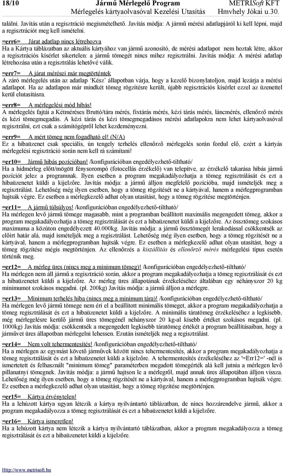 =err6= Járat adatlap nincs létrehozva Ha a Kártya táblázatban az aktuális kártyához van jármű azonosító, de mérési adatlapot nem hoztak létre, akkor a regisztrációs kísérlet sikertelen: a jármű