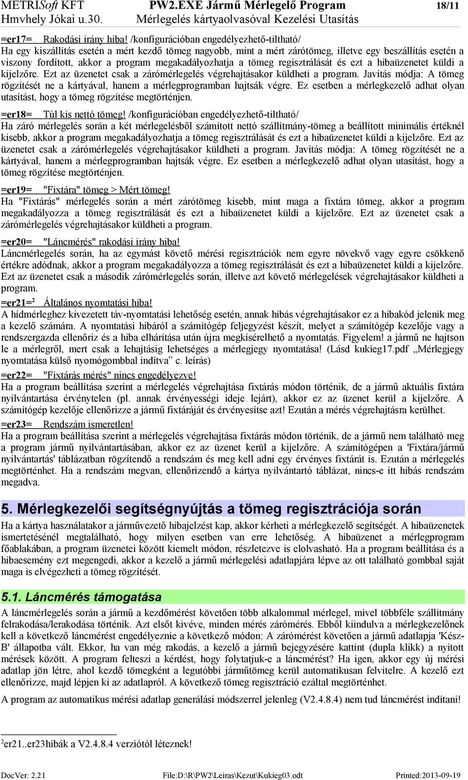 megakadályozhatja a tömeg regisztrálását és ezt a hibaüzenetet küldi a kijelzőre. Ezt az üzenetet csak a zárómérlegelés végrehajtásakor küldheti a program.