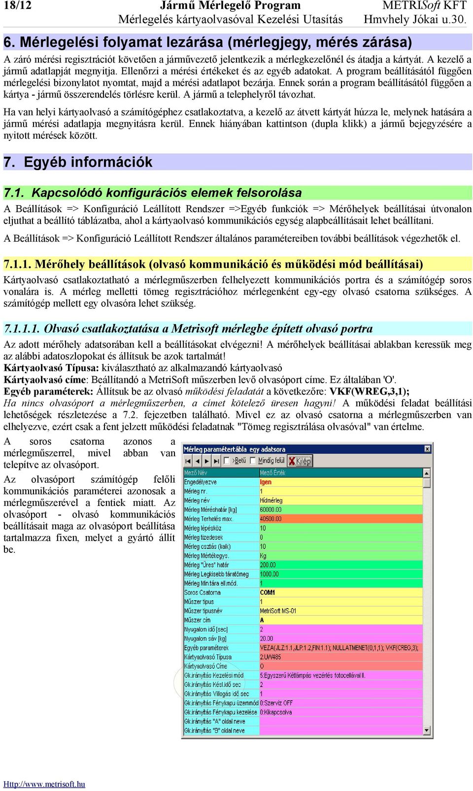 Ellenőrzi a mérési értékeket és az egyéb adatokat. A program beállításától függően mérlegelési bizonylatot nyomtat, majd a mérési adatlapot bezárja.