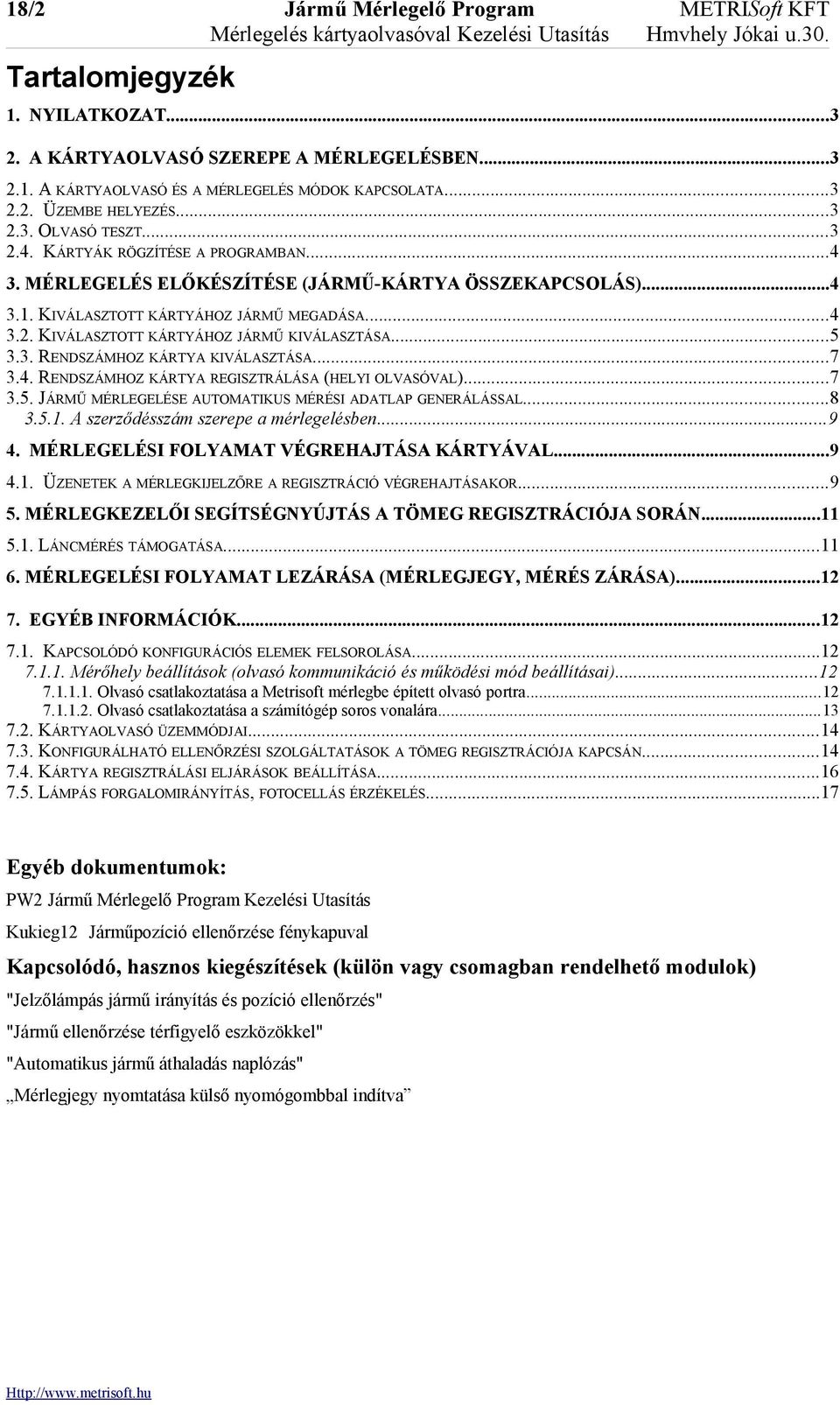 ..5 3.3. RENDSZÁMHOZ KÁRTYA KIVÁLASZTÁSA...7 3.4. RENDSZÁMHOZ KÁRTYA REGISZTRÁLÁSA (HELYI OLVASÓVAL)...7 3.5. JÁRMŰ MÉRLEGELÉSE AUTOMATIKUS MÉRÉSI ADATLAP GENERÁLÁSSAL...8 3.5.1.