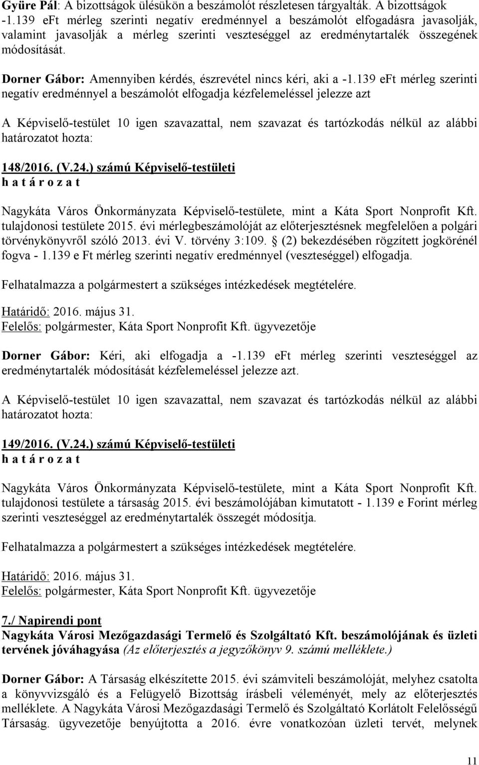 Dorner Gábor: Amennyiben kérdés, észrevétel nincs kéri, aki a -1.139 eft mérleg szerinti negatív eredménnyel a beszámolót elfogadja kézfelemeléssel jelezze azt 148/2016. (V.24.