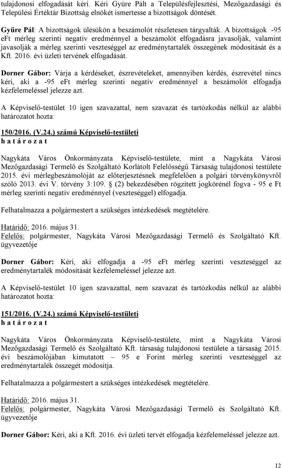 A bizottságok -95 eft mérleg szerinti negatív eredménnyel a beszámolót elfogadásra javasolják, valamint javasolják a mérleg szerinti veszteséggel az eredménytartalék összegének módosítását és a Kft.