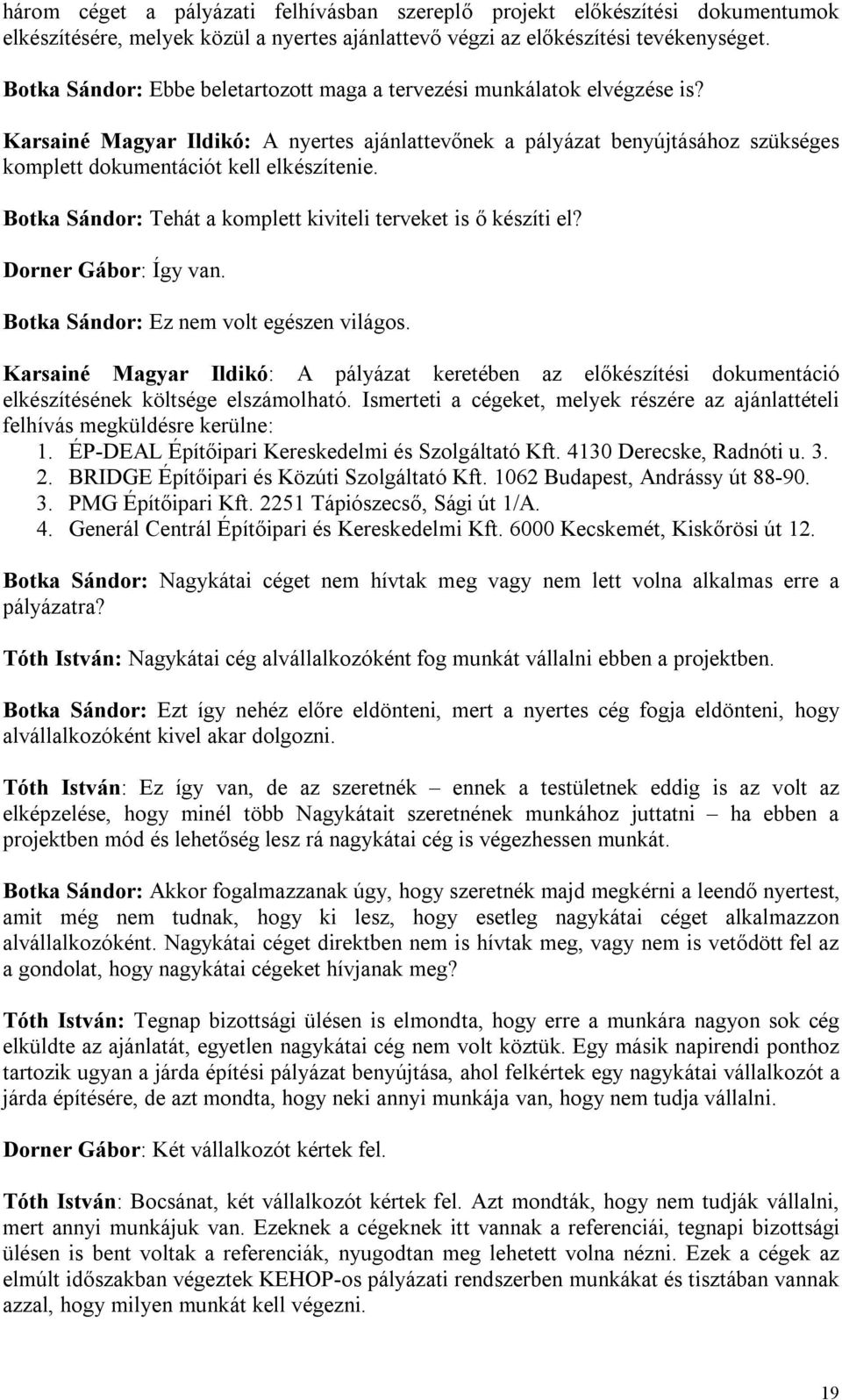 Botka Sándor: Tehát a komplett kiviteli terveket is ő készíti el? Dorner Gábor: Így van. Botka Sándor: Ez nem volt egészen világos.