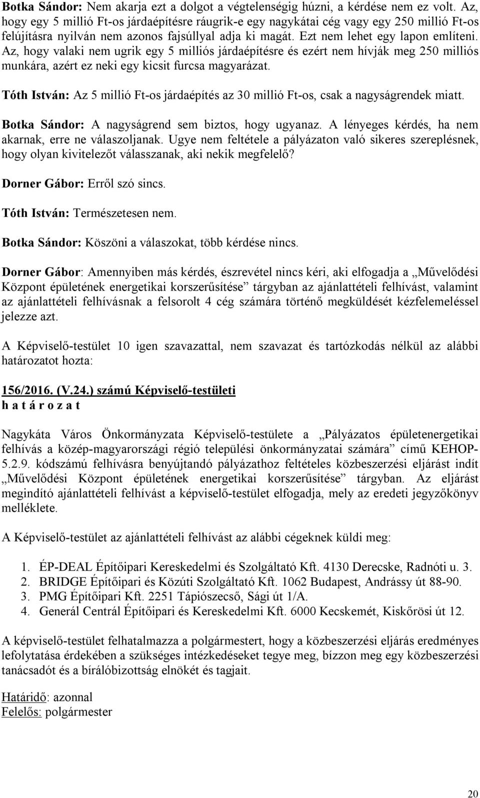 Az, hogy valaki nem ugrik egy 5 milliós járdaépítésre és ezért nem hívják meg 250 milliós munkára, azért ez neki egy kicsit furcsa magyarázat.