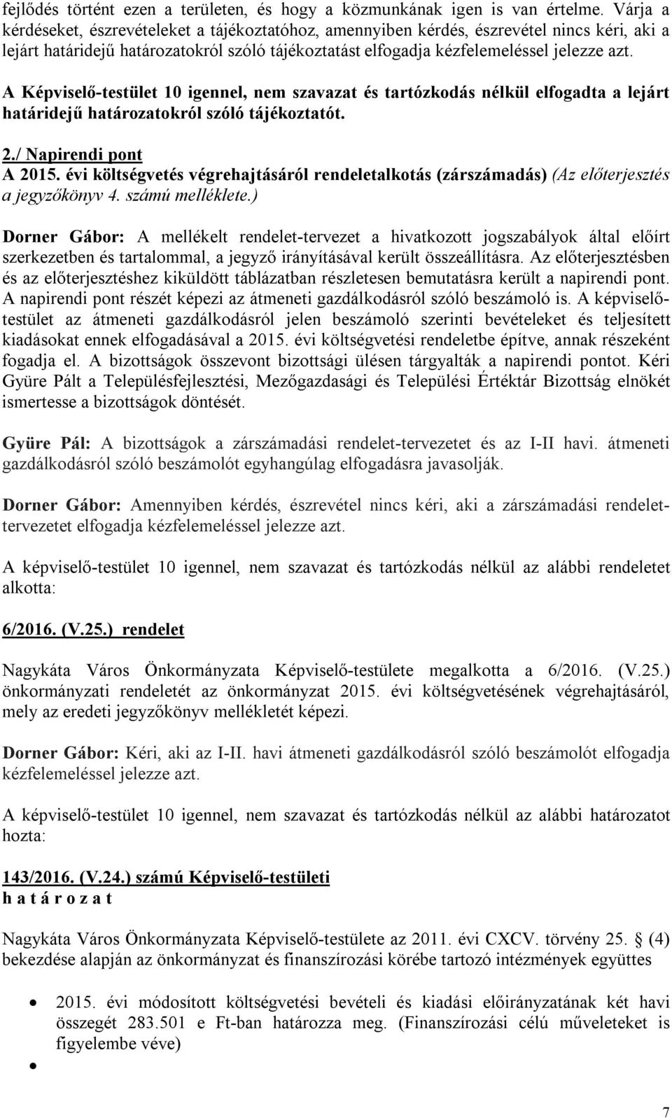 A Képviselő-testület 10 igennel, nem szavazat és tartózkodás nélkül elfogadta a lejárt határidejű határozatokról szóló tájékoztatót. 2./ Napirendi pont A 2015.