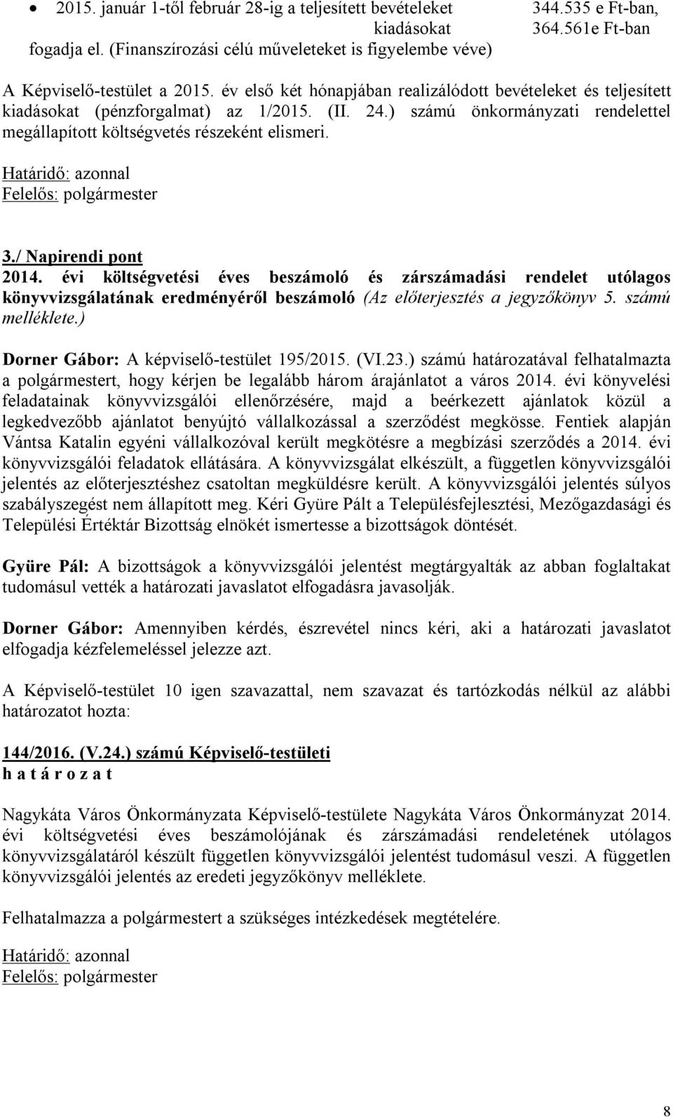 / Napirendi pont 2014. évi költségvetési éves beszámoló és zárszámadási rendelet utólagos könyvvizsgálatának eredményéről beszámoló (Az előterjesztés a jegyzőkönyv 5. számú melléklete.