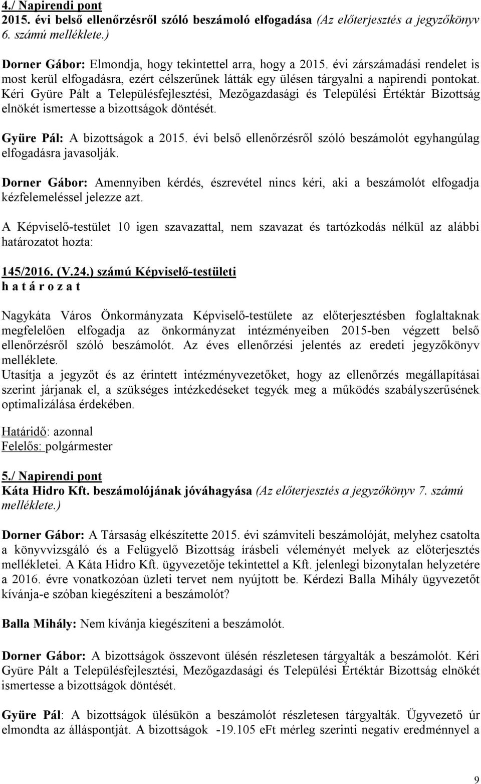 Kéri Gyüre Pált a Településfejlesztési, Mezőgazdasági és Települési Értéktár Bizottság elnökét ismertesse a bizottságok döntését. Gyüre Pál: A bizottságok a 2015.