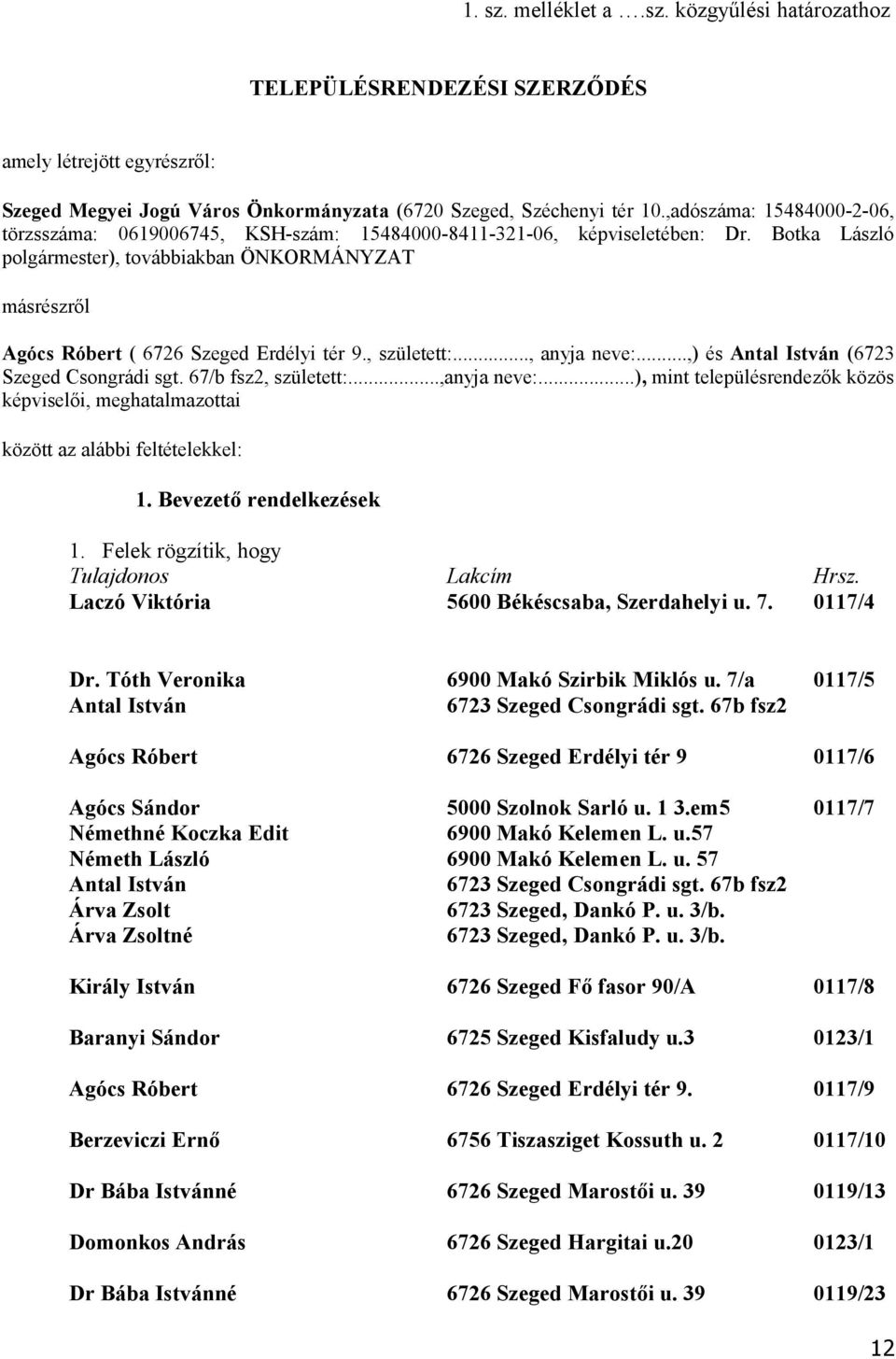 Botka László polgármester), továbbiakban ÖNKORMÁNYZAT másrészről Agócs Róbert ( 6726 Szeged Erdélyi tér 9., született:..., anyja neve:...,) és Antal István (6723 Szeged Csongrádi sgt.