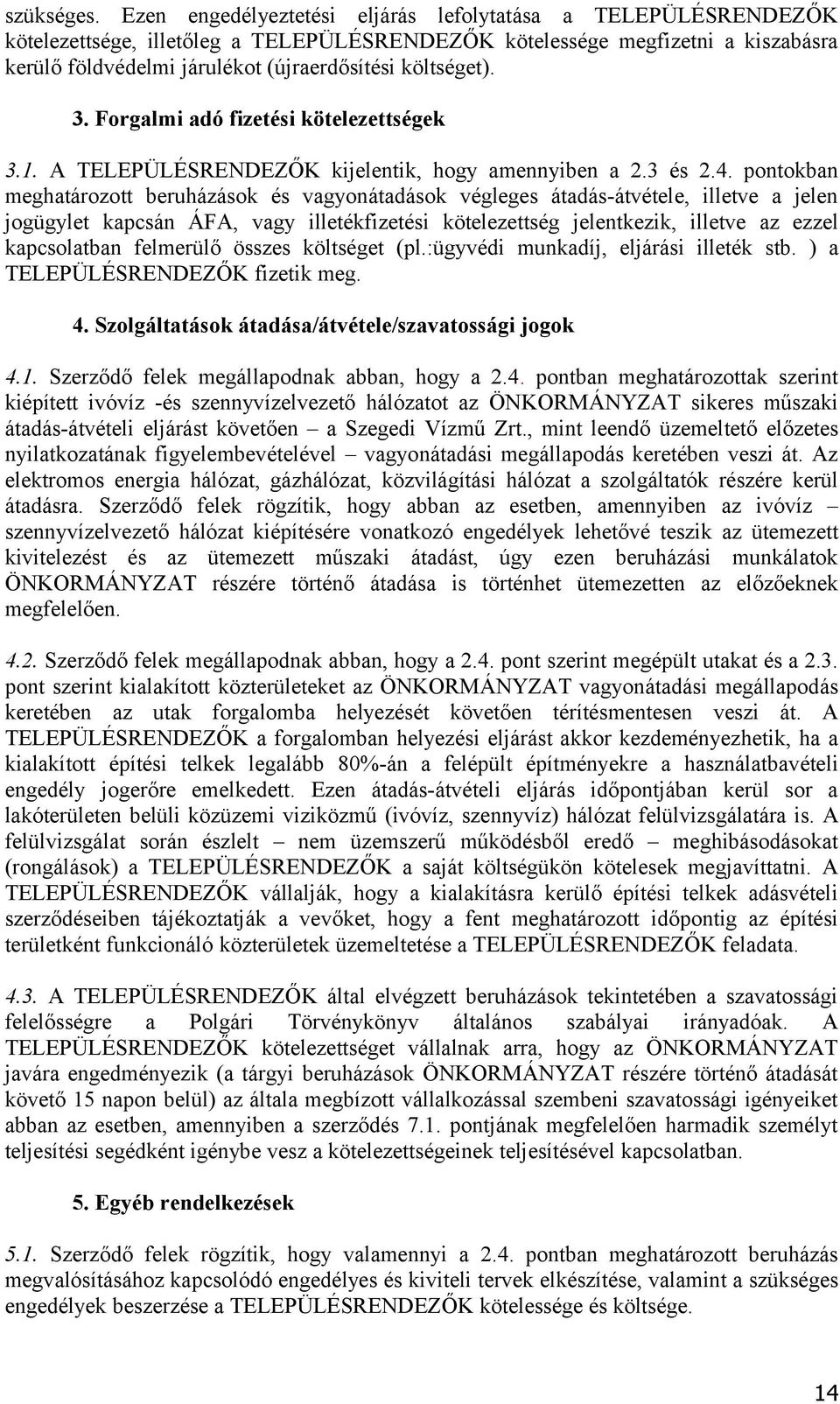 költséget). 3. Forgalmi adó fizetési kötelezettségek 3.1. A TELEPÜLÉSRENDEZŐK kijelentik, hogy amennyiben a 2.3 és 2.4.