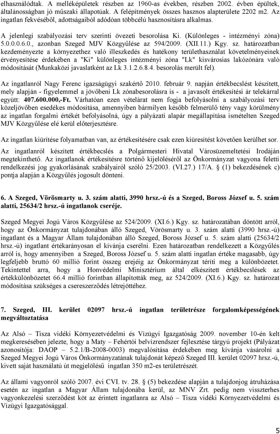 0.0.6.0., azonban Szeged MJV Közgyűlése az 594/2009. (XII.11.) Kgy. sz.