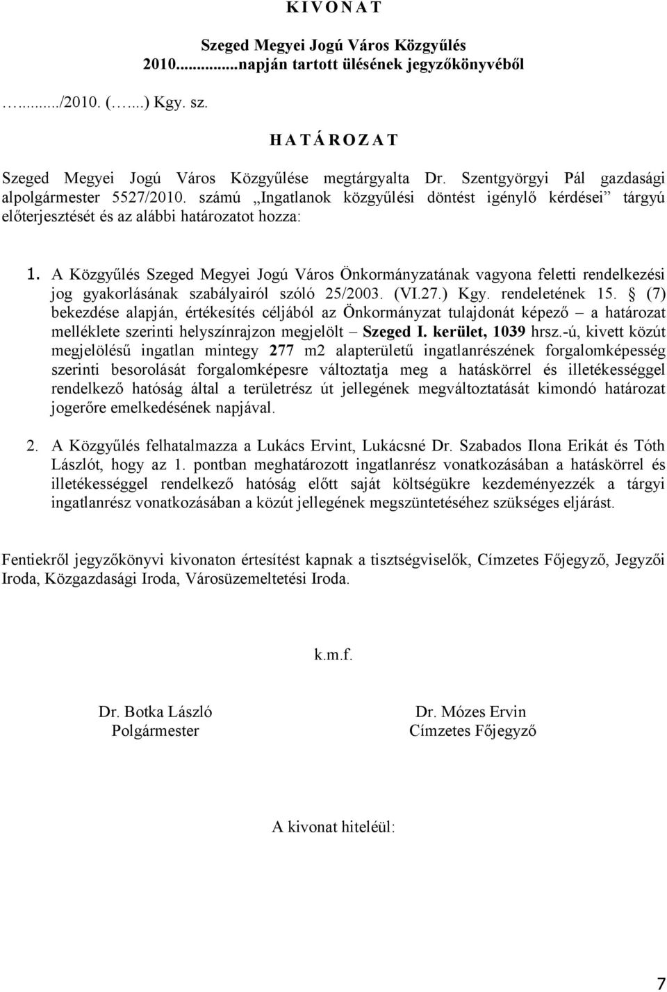 A Közgyűlés Szeged Megyei Jogú Város Önkormányzatának vagyona feletti rendelkezési jog gyakorlásának szabályairól szóló 25/2003. (VI.27.) Kgy. rendeletének 15.