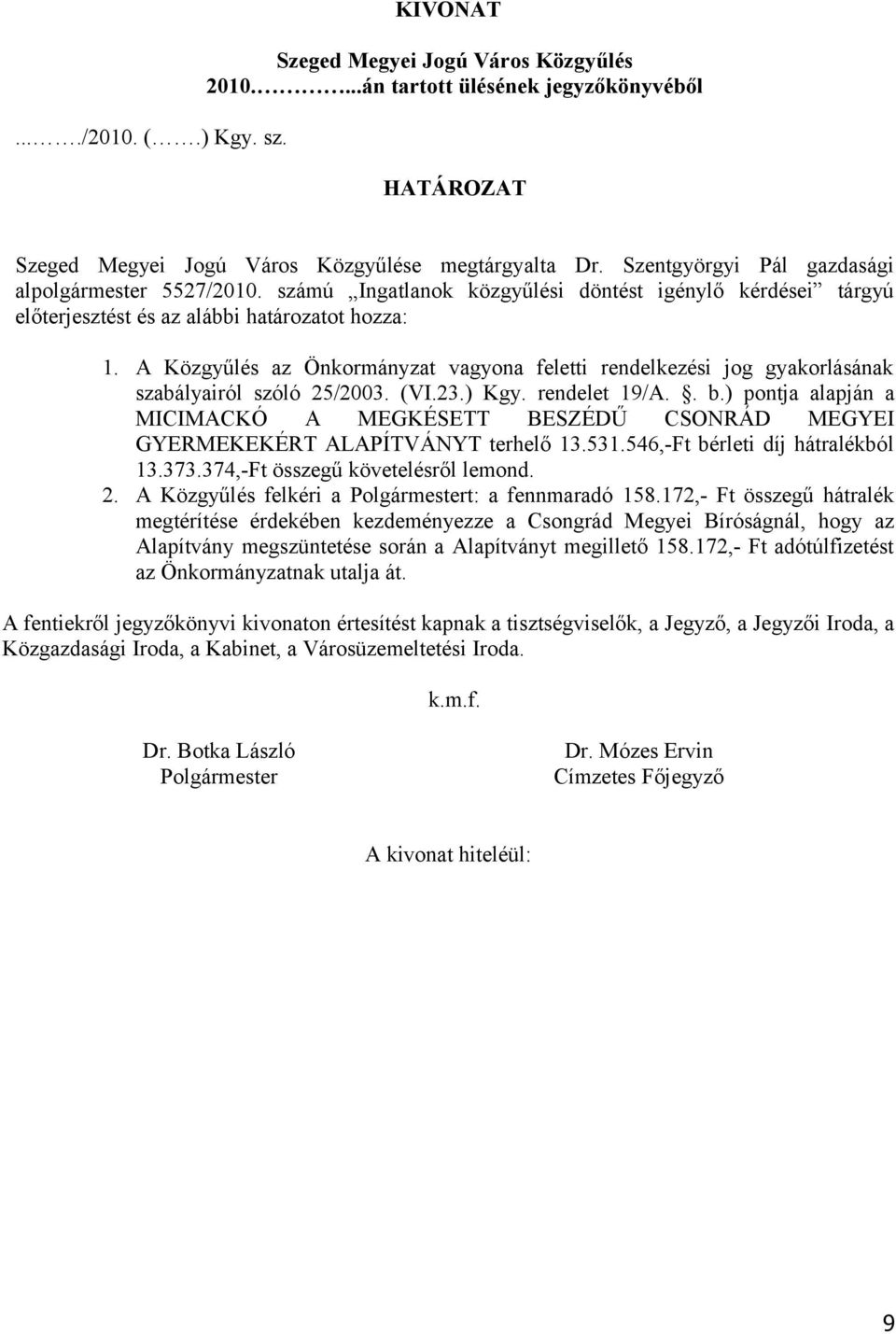 A Közgyűlés az Önkormányzat vagyona feletti rendelkezési jog gyakorlásának szabályairól szóló 25/2003. (VI.23.) Kgy. rendelet 19/A.. b.