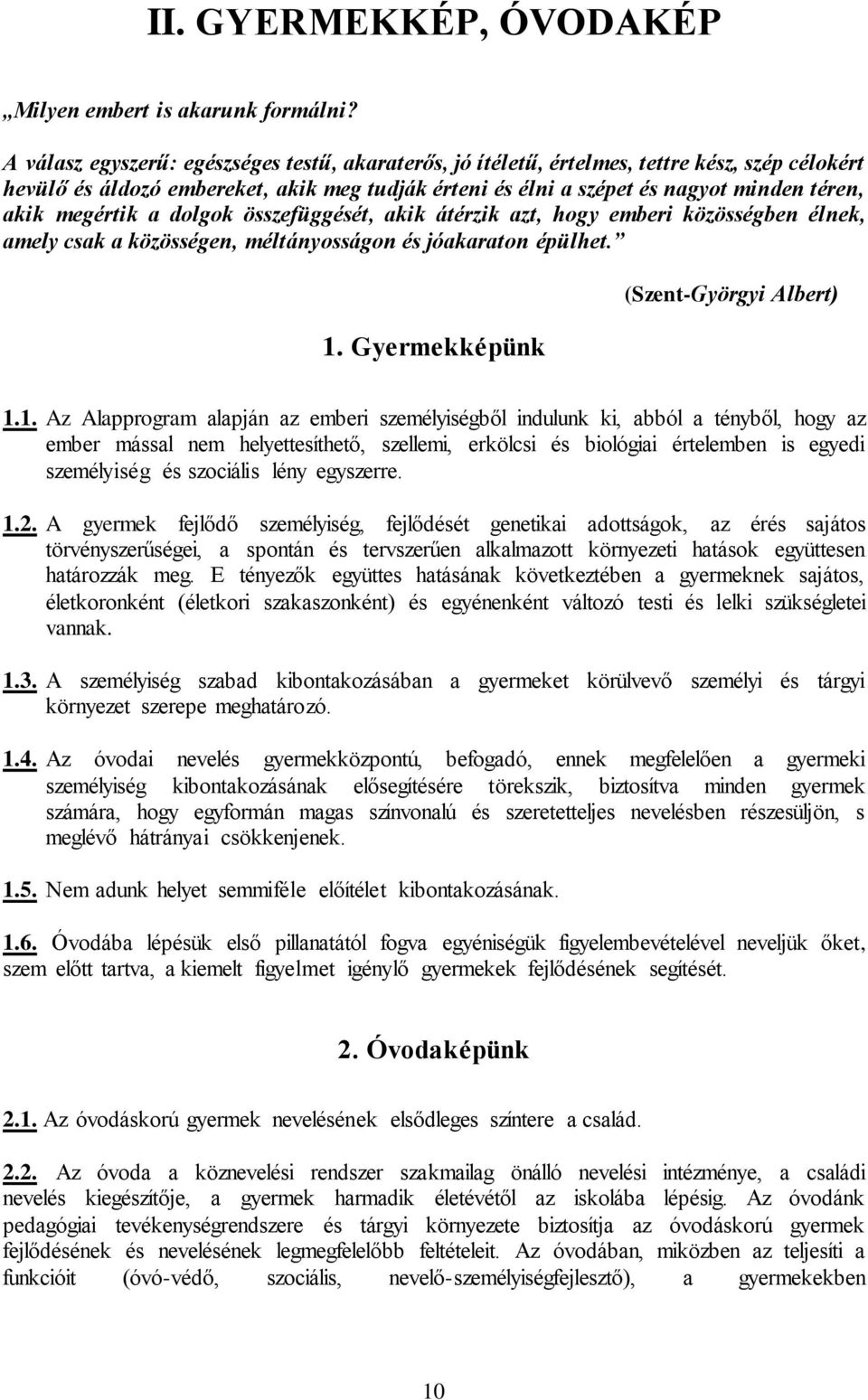 megértik a dolgok összefüggését, akik átérzik azt, hogy emberi közösségben élnek, amely csak a közösségen, méltányosságon és jóakaraton épülhet. 1.