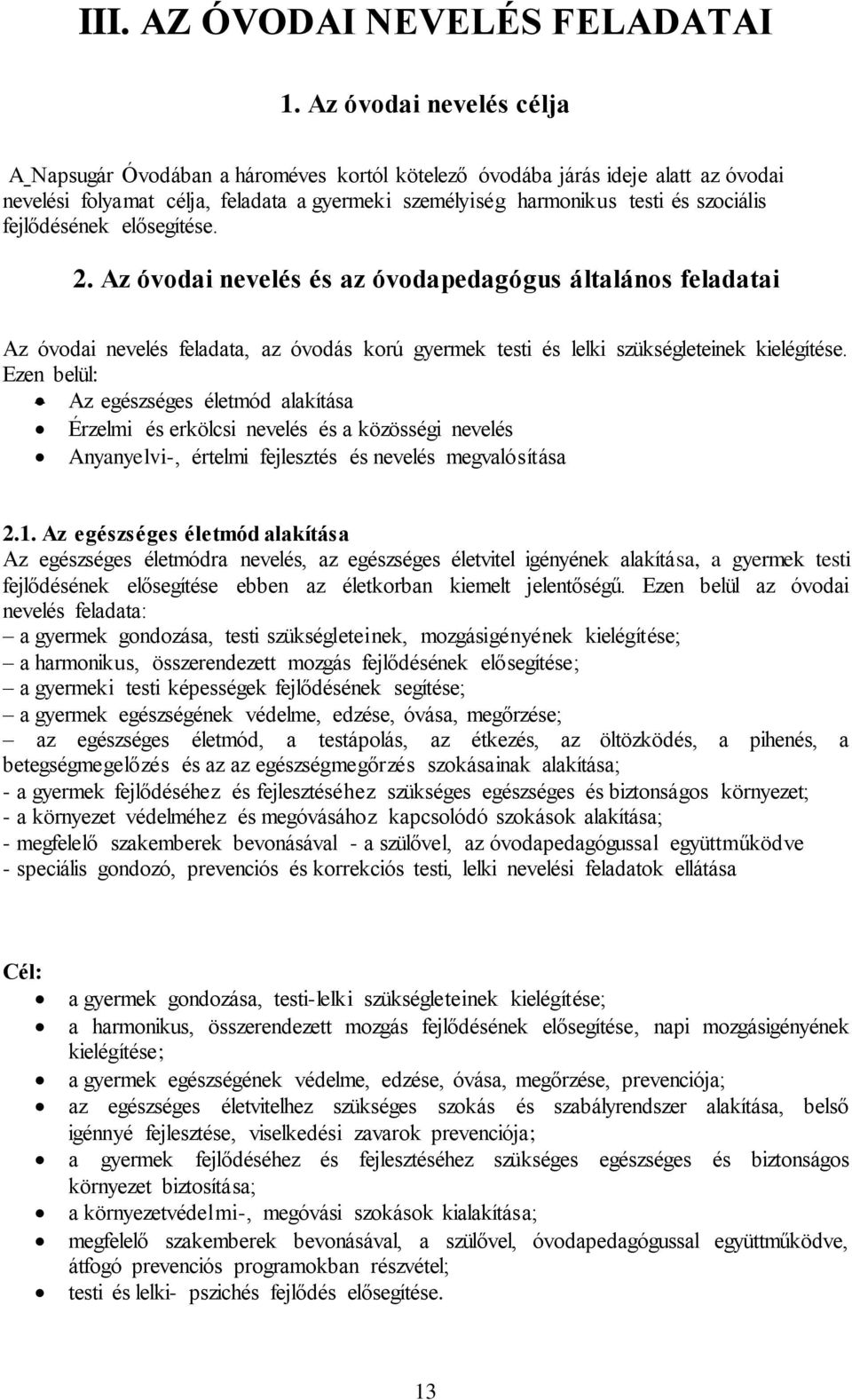 fejlődésének elősegítése. 2. Az óvodai nevelés és az óvodapedagógus általános feladatai Az óvodai nevelés feladata, az óvodás korú gyermek testi és lelki szükségleteinek kielégítése.