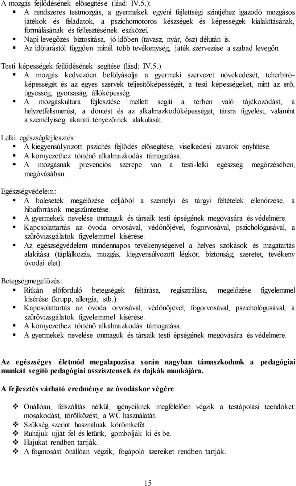 eszközei. Napi levegőzés biztosítása, jó időben (tavasz, nyár, ősz) délután is. Az időjárástól függően minél több tevékenység, játék szervezése a szabad levegőn.