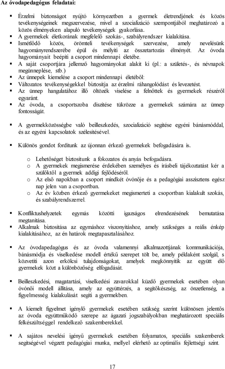 Ismétlődő közös, örömteli tevékenységek szervezése, amely nevelésünk hagyományrendszerébe épül és mélyíti az összetartozás élményét. Az óvoda hagyományait beépíti a csoport mindennapi életébe.