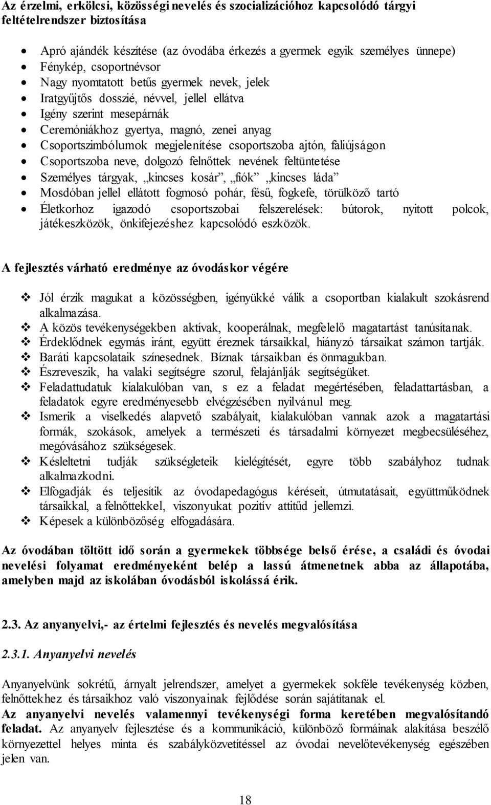 megjelenítése csoportszoba ajtón, faliújságon Csoportszoba neve, dolgozó felnőttek nevének feltüntetése Személyes tárgyak, kincses kosár, fiók kincses láda Mosdóban jellel ellátott fogmosó pohár,