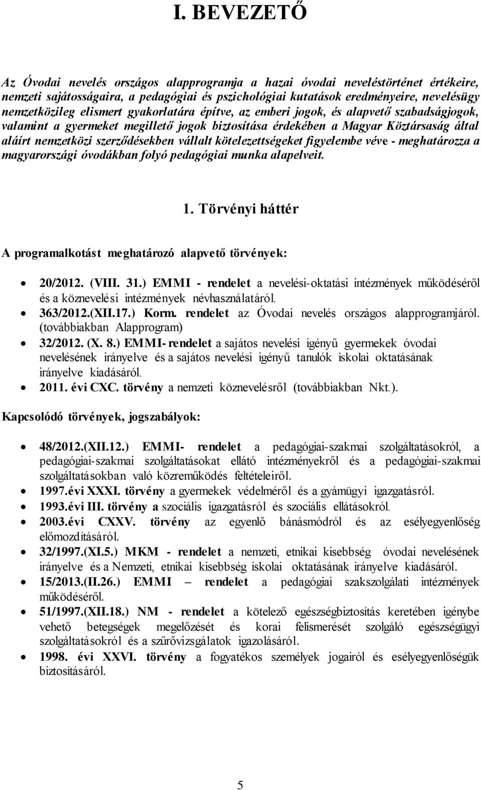 vállalt kötelezettségeket figyelembe véve - meghatározza a magyarországi óvodákban folyó pedagógiai munka alapelveit. 1. Törvényi háttér A programalkotást meghatározó alapvető törvények: 20/2012.