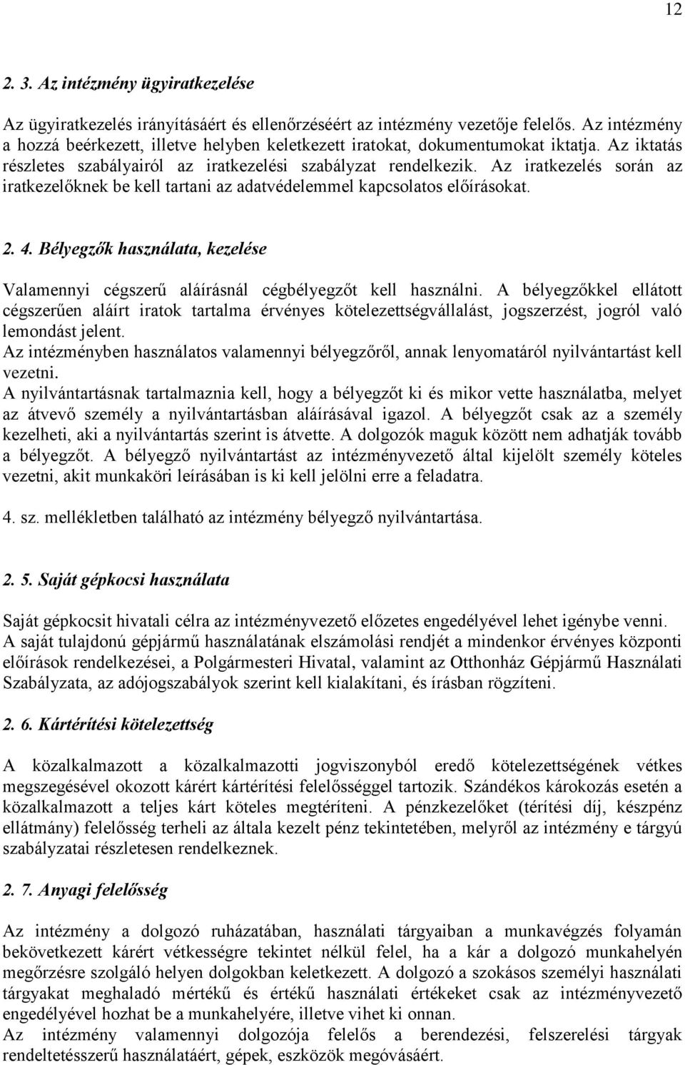 Az iratkezelés során az iratkezelőknek be kell tartani az adatvédelemmel kapcsolatos előírásokat. 2. 4. Bélyegzők használata, kezelése Valamennyi cégszerű aláírásnál cégbélyegzőt kell használni.