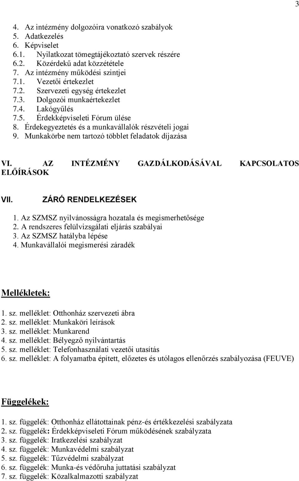 Munkakörbe nem tartozó többlet feladatok díjazása VI. AZ INTÉZMÉNY GAZDÁLKODÁSÁVAL KAPCSOLATOS ELŐÍRÁSOK VII. ZÁRÓ RENDELKEZÉSEK 1. Az SZMSZ nyilvánosságra hozatala és megismerhetősége 2.