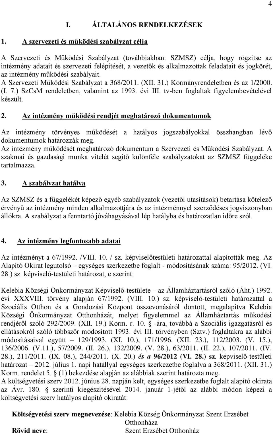 feladatait és jogkörét, az intézmény működési szabályait. A Szervezeti Működési Szabályzat a 368/2011. (XII. 31.) Kormányrendeletben és az 1/2000. (I. 7.) SzCsM rendeletben, valamint az 1993. évi III.