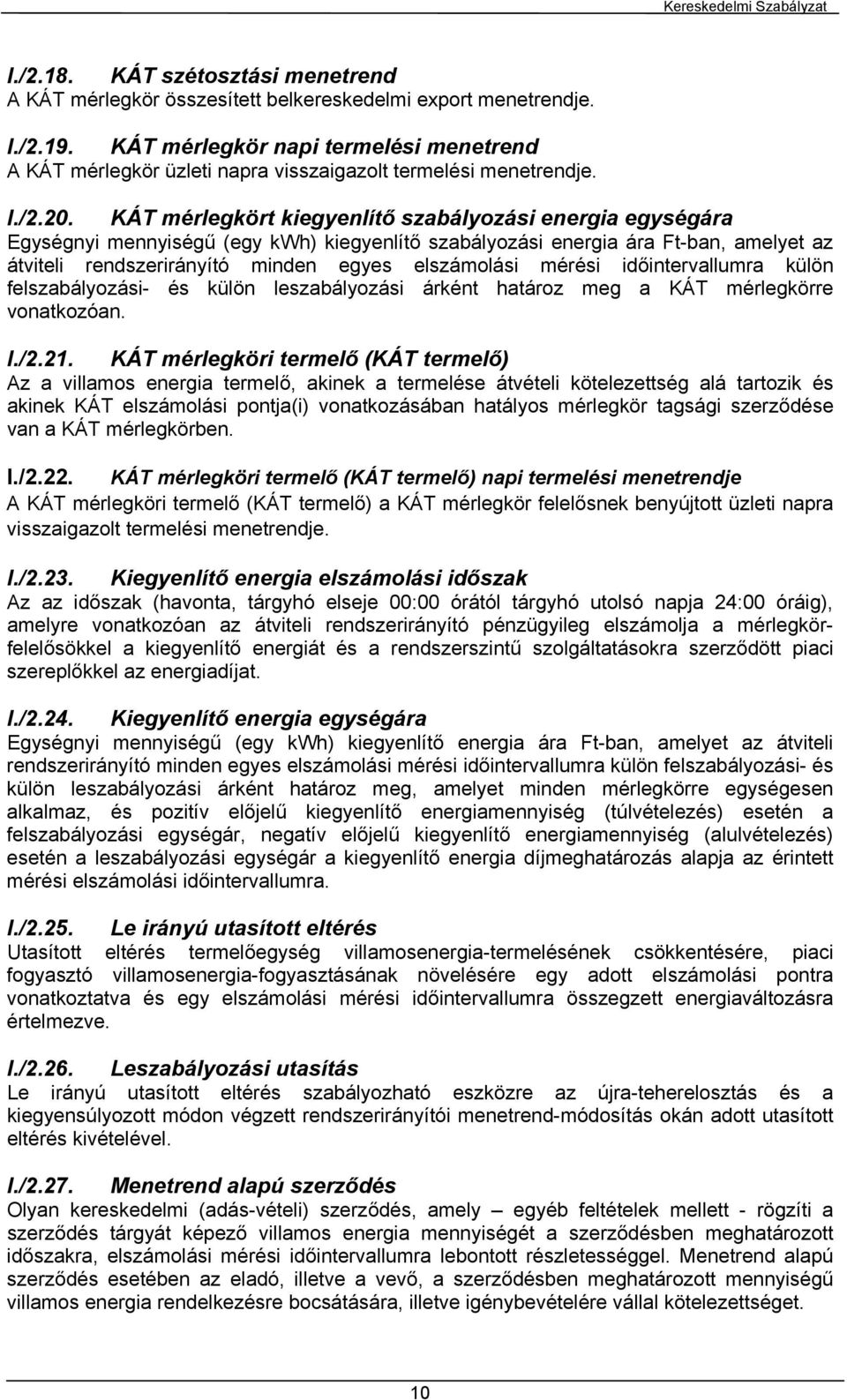 KÁT mérlegkört kiegyenlítő szabályozási energia egységára Egységnyi mennyiségű (egy kwh) kiegyenlítő szabályozási energia ára Ft-ban, amelyet az átviteli rendszerirányító minden egyes elszámolási