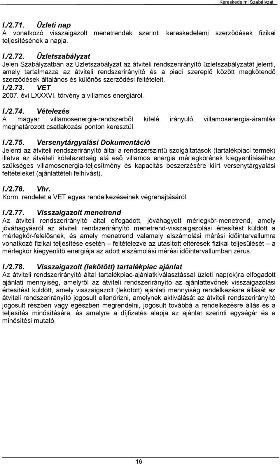 szerződések általános és különös szerződési feltételeit. I./2.73. VET 2007. évi LXXXVI. törvény a villamos energiáról. I./2.74.