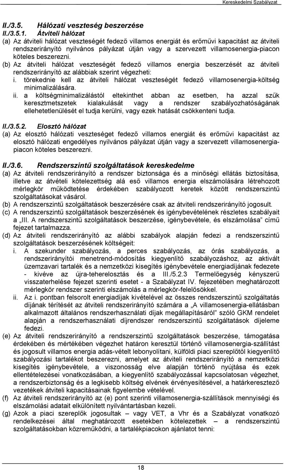 köteles beszerezni. (b) Az átviteli hálózat veszteségét fedező villamos energia beszerzését az átviteli rendszerirányító az alábbiak szerint végezheti: i.