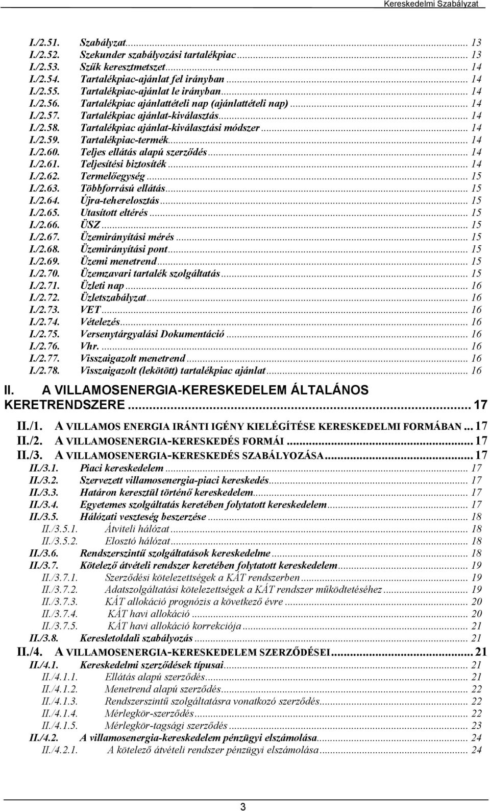 Tartalékpiac ajánlat-kiválasztási módszer... 14 I./2.59. Tartalékpiac-termék... 14 I./2.60. Teljes ellátás alapú szerződés... 14 I./2.61. Teljesítési biztosíték... 14 I./2.62. Termelőegység... 15 I.