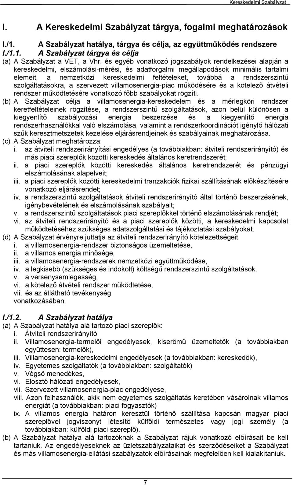 rendszerszintű szolgáltatásokra, a szervezett villamosenergia-piac működésére és a kötelező átvételi rendszer működtetésére vonatkozó főbb szabályokat rögzíti.