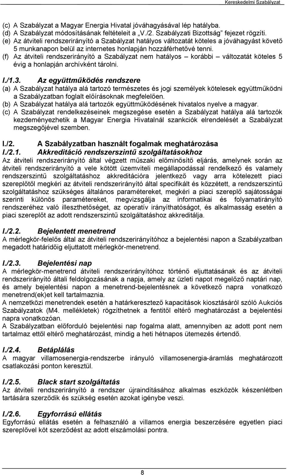 (f) Az átviteli rendszerirányító a Szabályzat nem hatályos korábbi változatát köteles 5 évig a honlapján archívként tárolni. I./1.3.