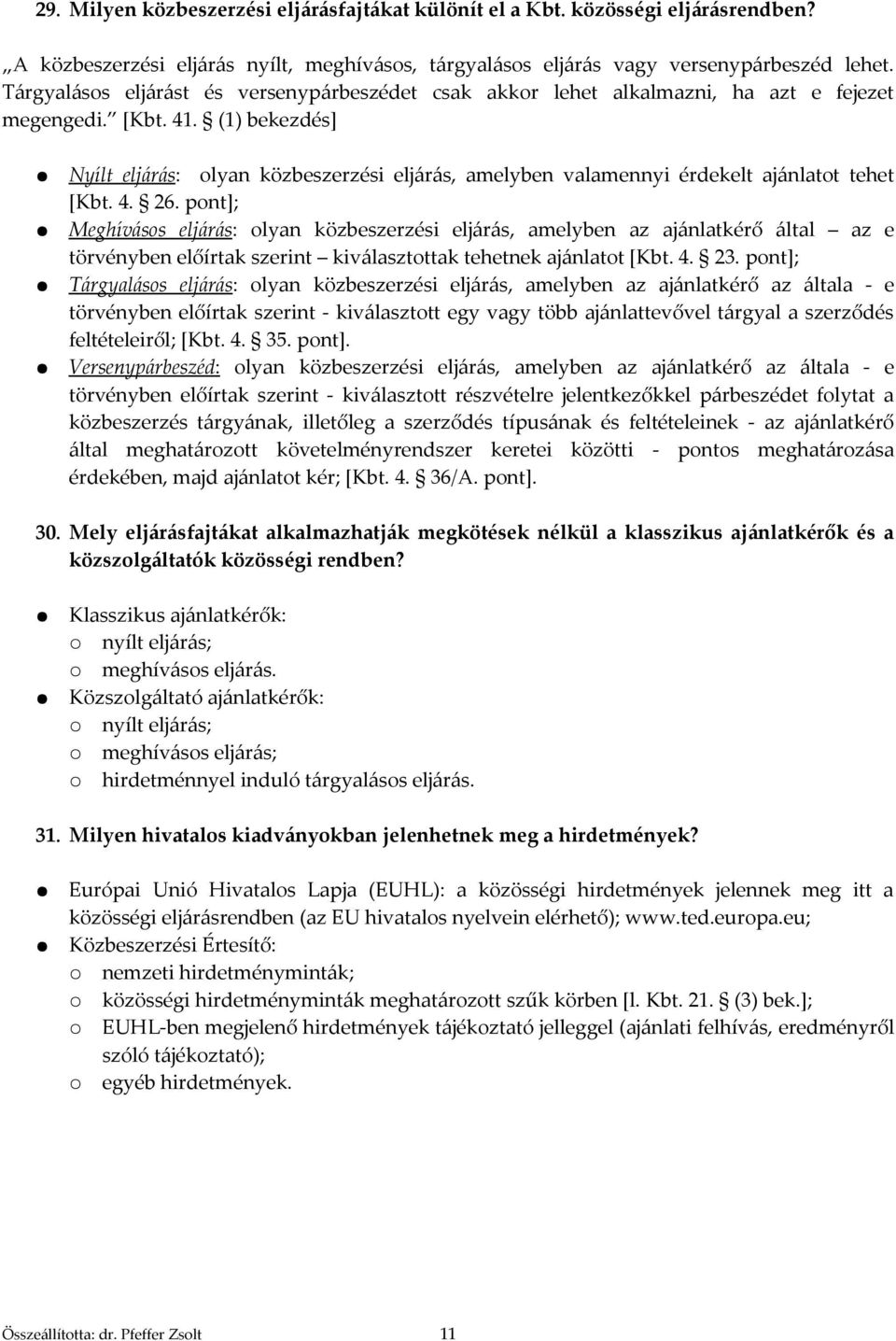 (1) bekezdés] Nyílt eljárás: olyan közbeszerzési eljárás, amelyben valamennyi érdekelt ajánlatot tehet [Kbt. 4. 26.