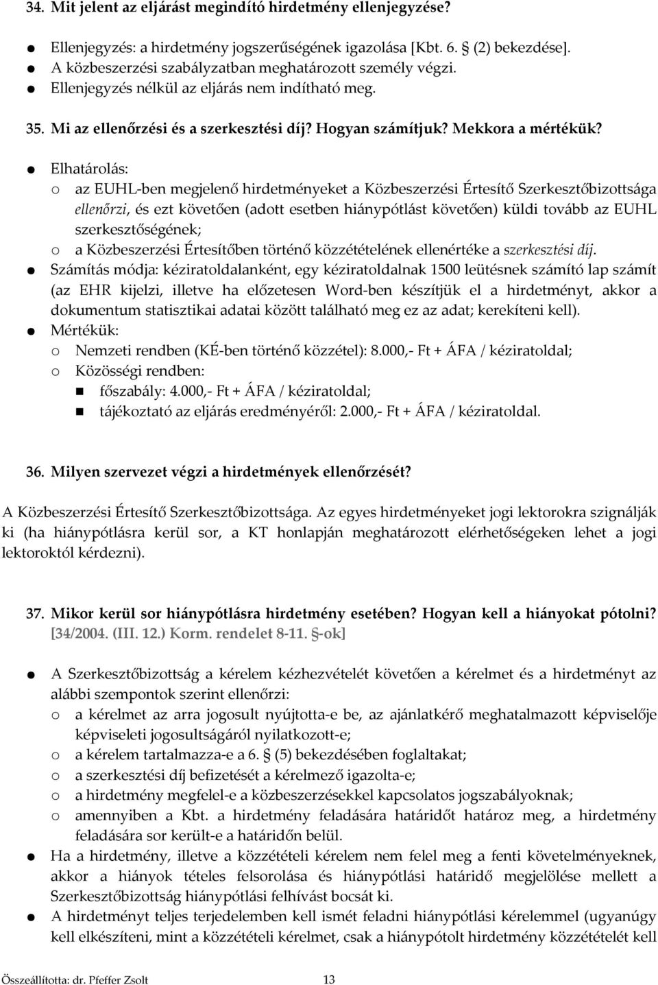 Elhatárolás: az EUHL-ben megjelenő hirdetményeket a Közbeszerzési Értesítő Szerkesztőbizottsága ellenőrzi, és ezt követően (adott esetben hiánypótlást követően) küldi tovább az EUHL