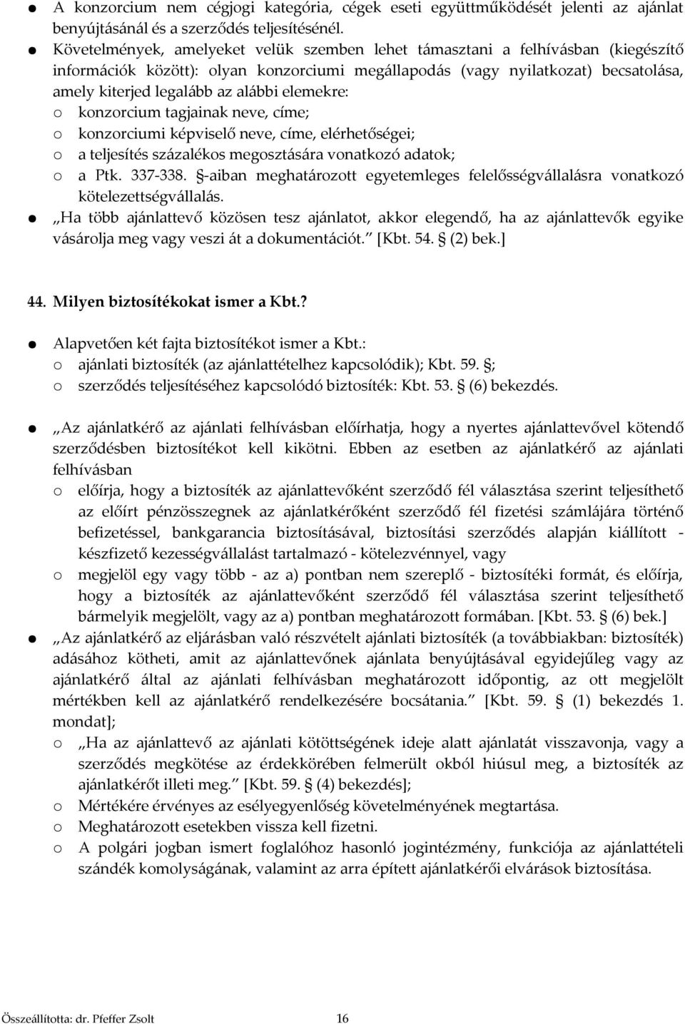 elemekre: konzorcium tagjainak neve, címe; konzorciumi képviselő neve, címe, elérhetőségei; a teljesítés százalékos megosztására vonatkozó adatok; a Ptk. 337-338.