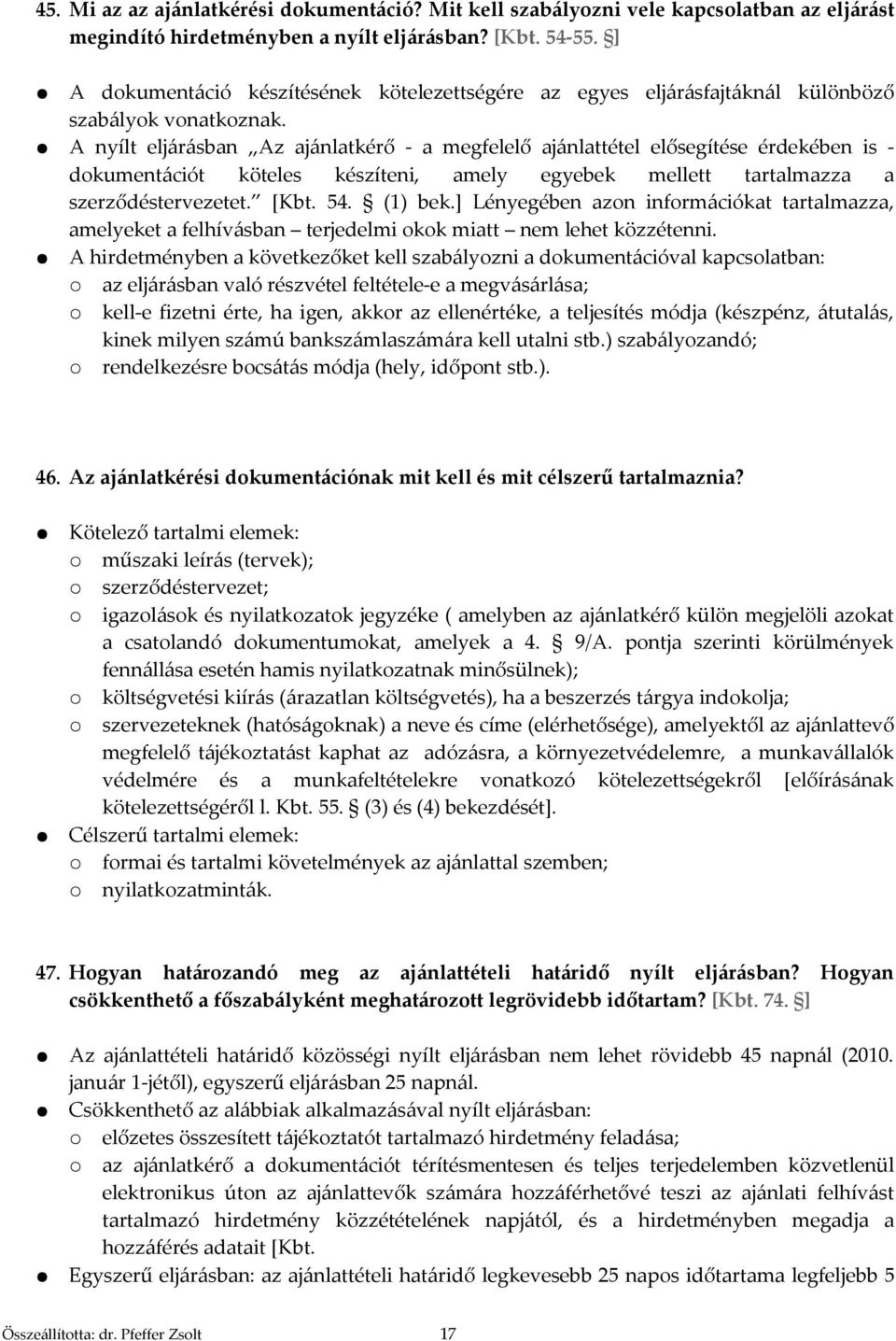 A nyílt eljárásban Az ajánlatkérő - a megfelelő ajánlattétel elősegítése érdekében is - dokumentációt köteles készíteni, amely egyebek mellett tartalmazza a szerződéstervezetet. [Kbt. 54. (1) bek.