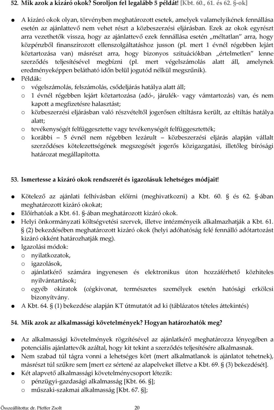 Ezek az okok egyrészt arra vezethetők vissza, hogy az ajánlattevő ezek fennállása esetén méltatlan arra, hogy közpénzből finanszírozott ellenszolgáltatáshoz jusson (pl.