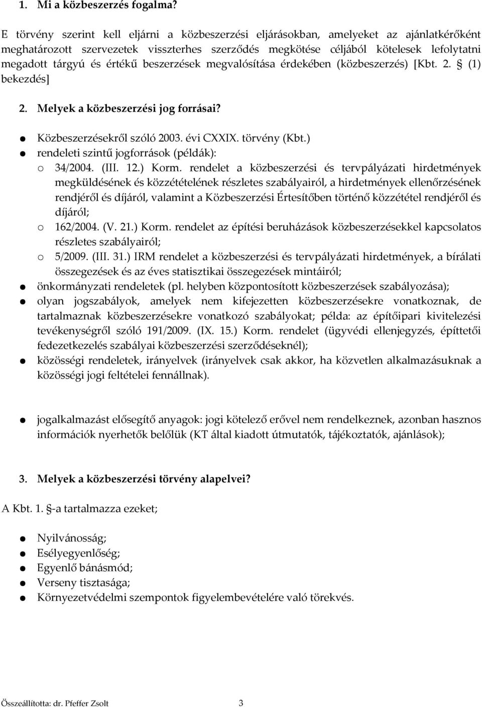 értékű beszerzések megvalósítása érdekében (közbeszerzés) [Kbt. 2. (1) bekezdés] 2. Melyek a közbeszerzési jog forrásai? Közbeszerzésekről szóló 2003. évi CXXIX. törvény (Kbt.