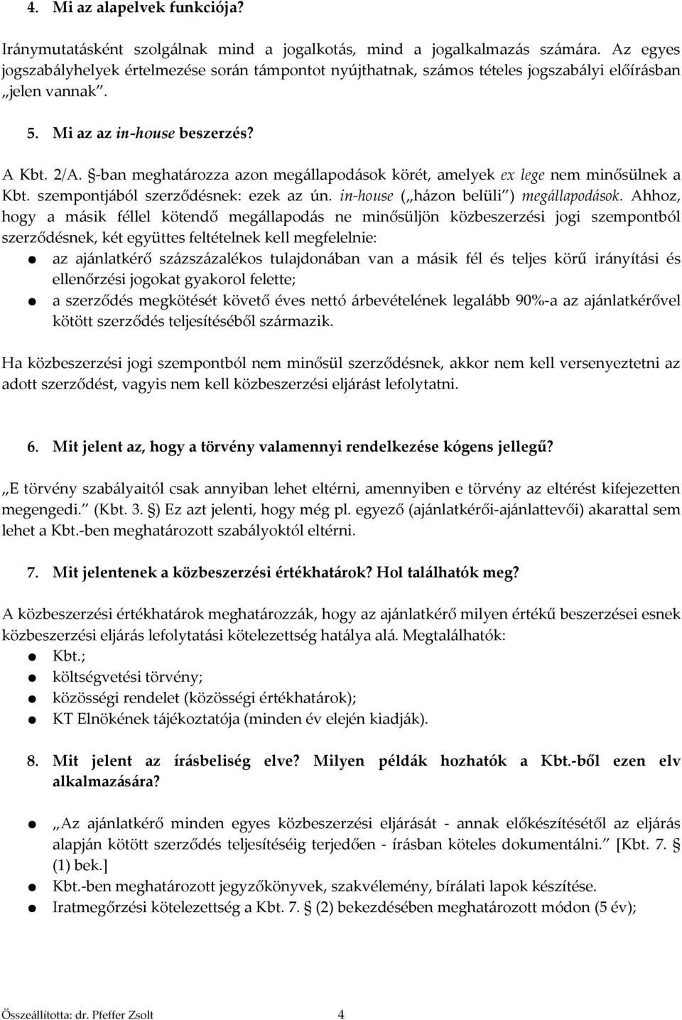 -ban meghatározza azon megállapodások körét, amelyek ex lege nem minősülnek a Kbt. szempontjából szerződésnek: ezek az ún. in-house ( házon belüli ) megállapodások.