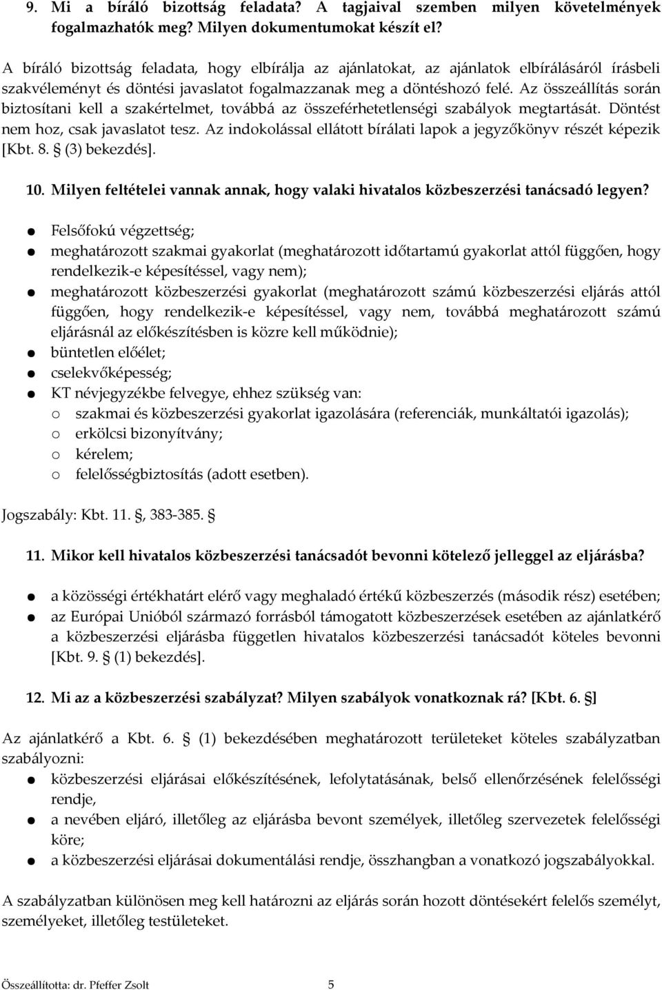 Az összeállítás során biztosítani kell a szakértelmet, továbbá az összeférhetetlenségi szabályok megtartását. Döntést nem hoz, csak javaslatot tesz.