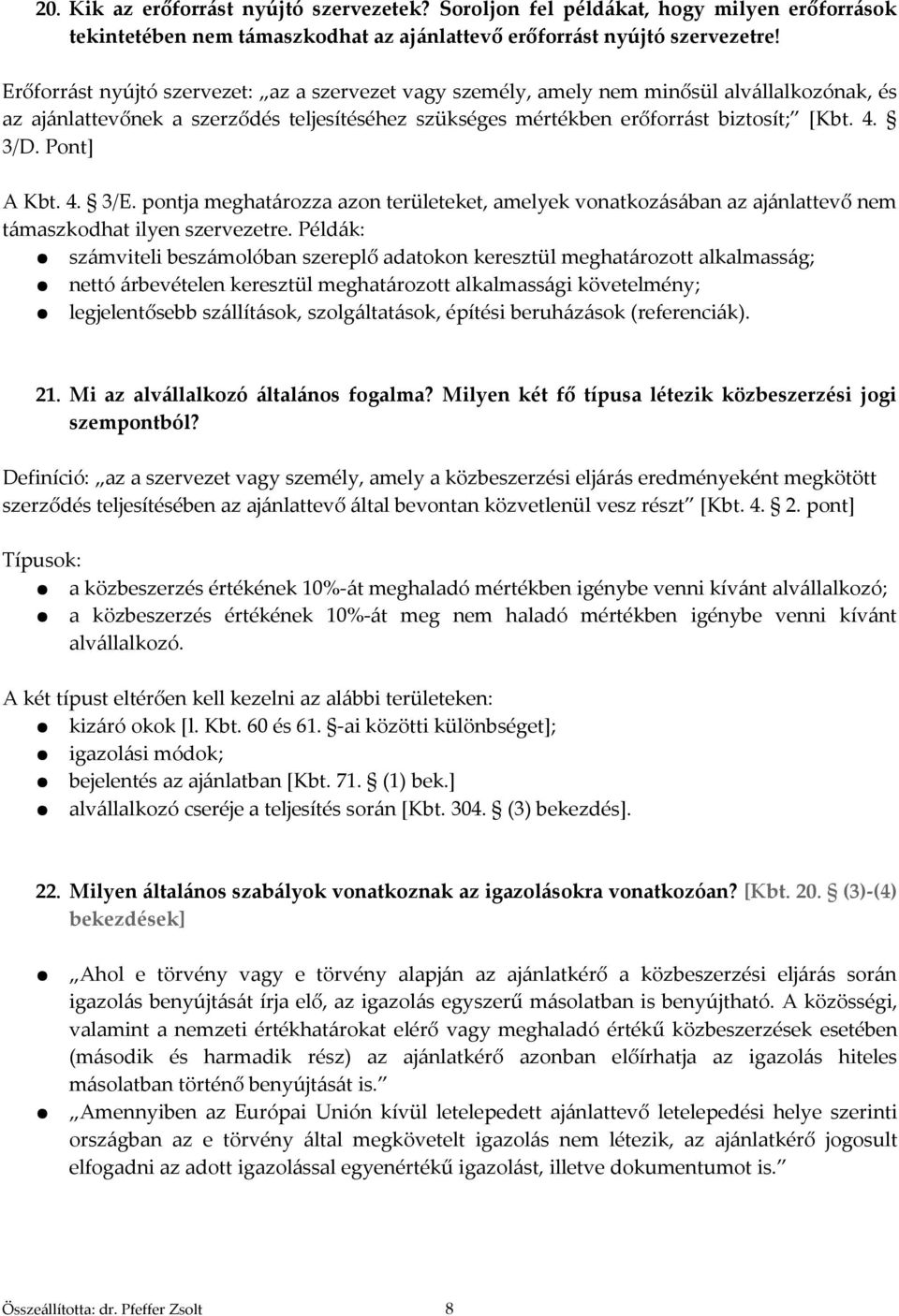 Pont] A Kbt. 4. 3/E. pontja meghatározza azon területeket, amelyek vonatkozásában az ajánlattevő nem támaszkodhat ilyen szervezetre.