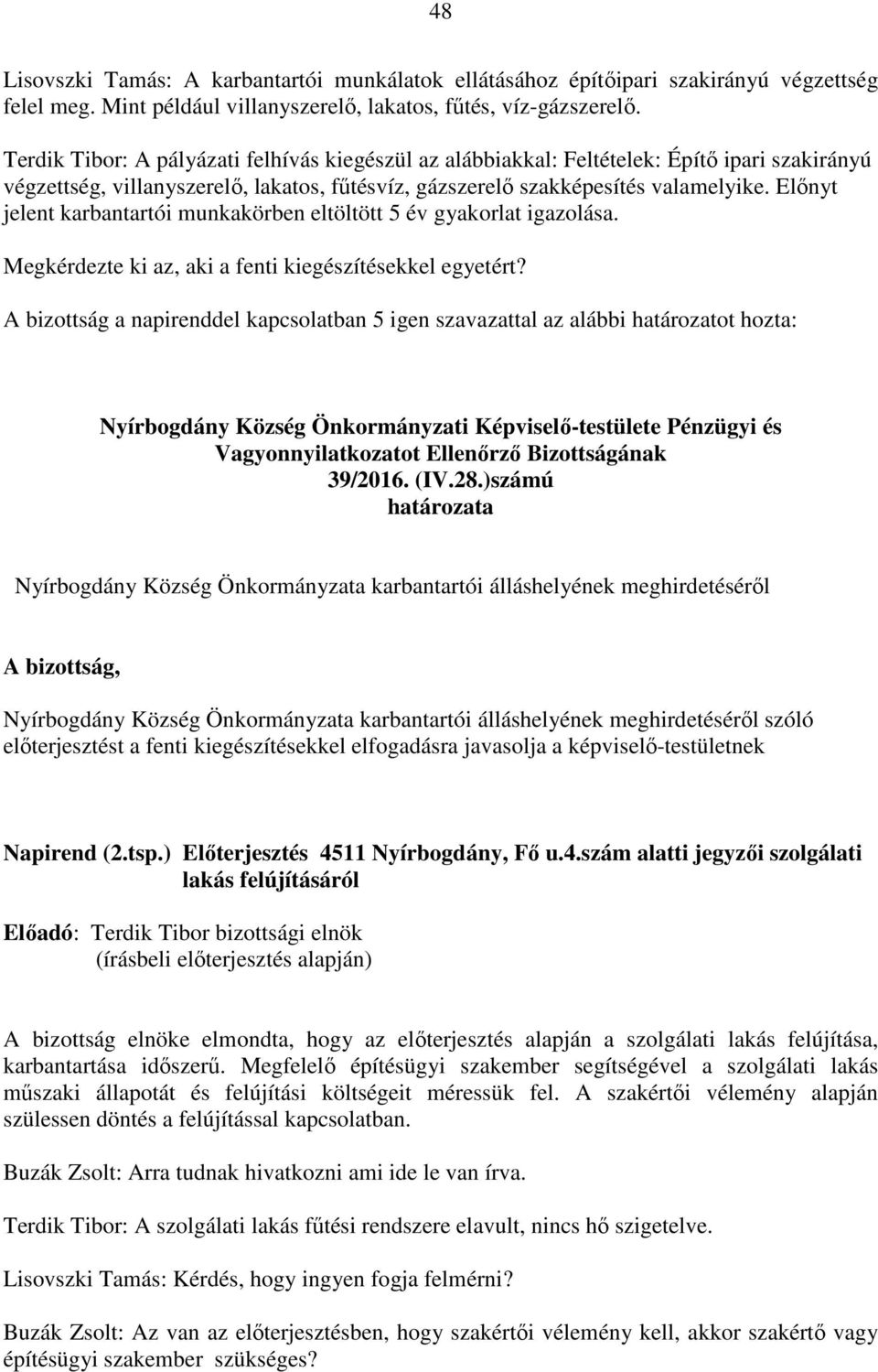 Előnyt jelent karbantartói munkakörben eltöltött 5 év gyakorlat igazolása. Megkérdezte ki az, aki a fenti kiegészítésekkel egyetért? 39/2016. (IV.28.