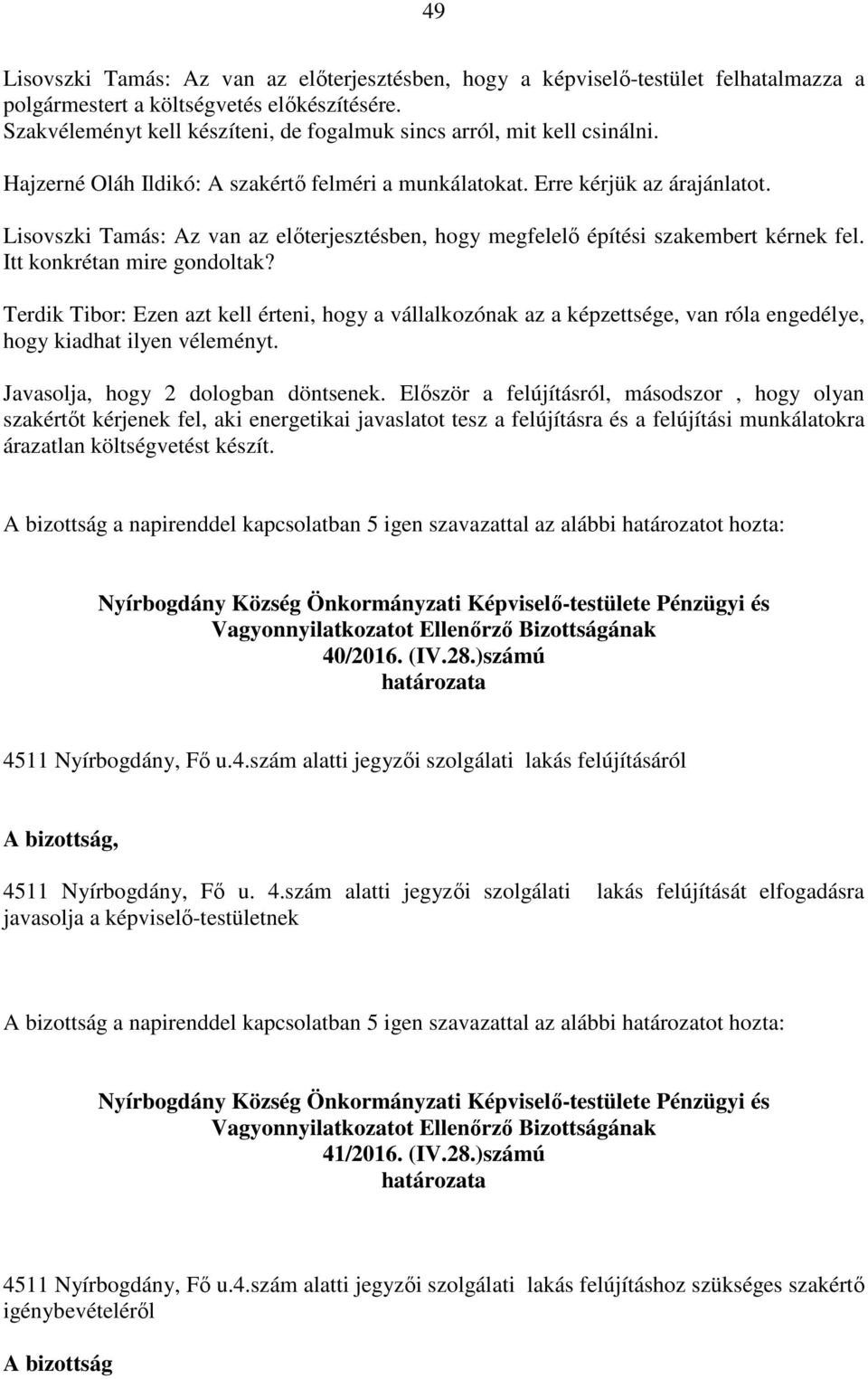 Lisovszki Tamás: Az van az előterjesztésben, hogy megfelelő építési szakembert kérnek fel. Itt konkrétan mire gondoltak?