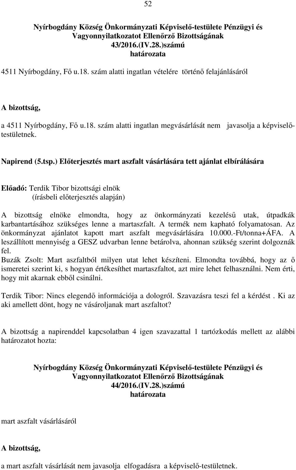 ) Előterjesztés mart aszfalt vásárlására tett ajánlat elbírálására A bizottság elnöke elmondta, hogy az önkormányzati kezelésű utak, útpadkák karbantartásához szükséges lenne a martaszfalt.