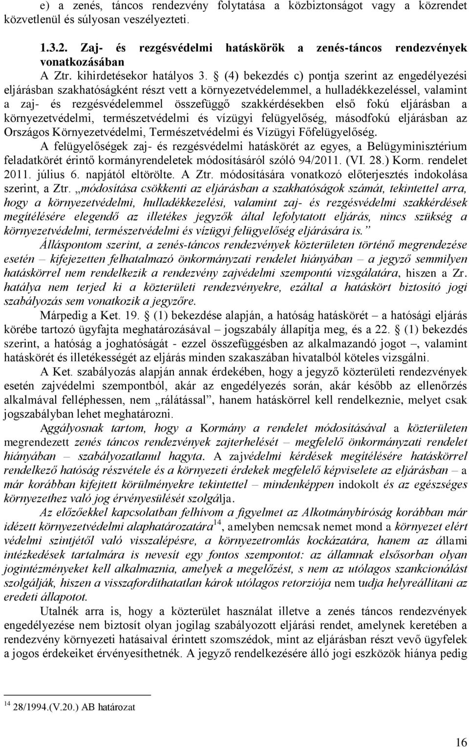 (4) bekezdés c) pontja szerint az engedélyezési eljárásban szakhatóságként részt vett a környezetvédelemmel, a hulladékkezeléssel, valamint a zaj- és rezgésvédelemmel összefüggő szakkérdésekben első