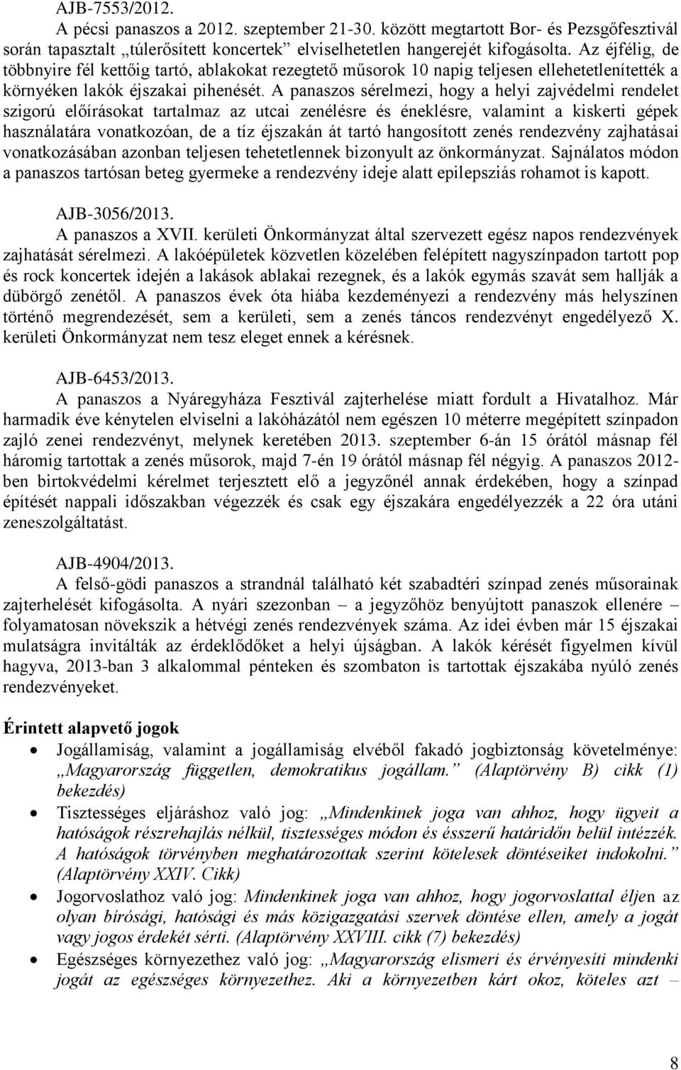 A panaszos sérelmezi, hogy a helyi zajvédelmi rendelet szigorú előírásokat tartalmaz az utcai zenélésre és éneklésre, valamint a kiskerti gépek használatára vonatkozóan, de a tíz éjszakán át tartó